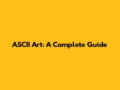 ASCII Art: A Complete Guide