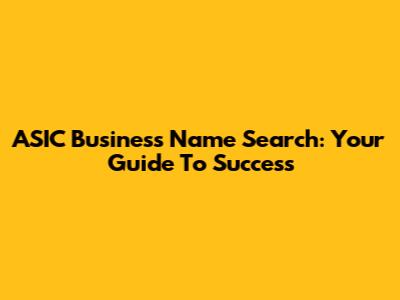 ASIC Business Name Search: Your Guide To Success