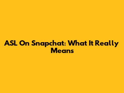 ASL On Snapchat: What It Really Means