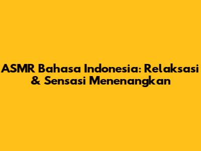 ASMR Bahasa Indonesia: Relaksasi & Sensasi Menenangkan