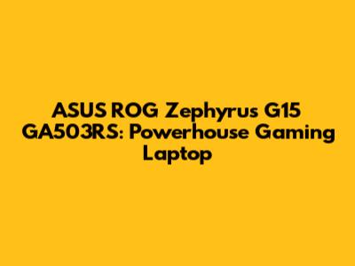 ASUS ROG Zephyrus G15 GA503RS: Powerhouse Gaming Laptop
