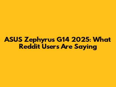 ASUS Zephyrus G14 2025: What Reddit Users Are Saying