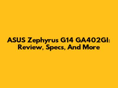 ASUS Zephyrus G14 GA402GI: Review, Specs, And More
