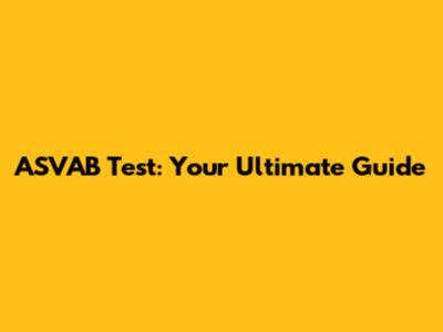 ASVAB Test: Your Ultimate Guide