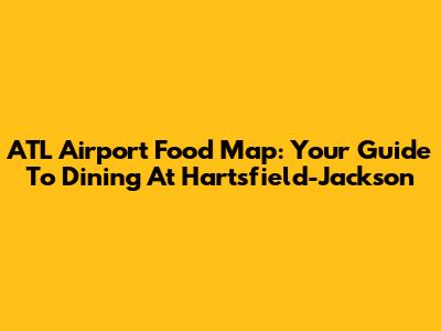 ATL Airport Food Map: Your Guide To Dining At Hartsfield-Jackson