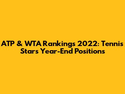 ATP & WTA Rankings 2022: Tennis Stars' Year-End Positions