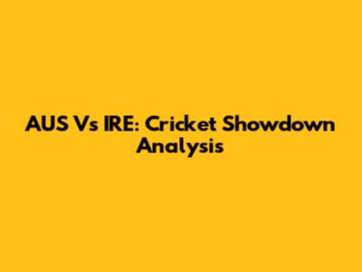 AUS Vs IRE: Cricket Showdown Analysis