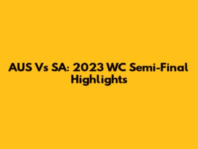 AUS Vs SA: 2023 WC Semi-Final Highlights