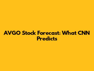 AVGO Stock Forecast: What CNN Predicts