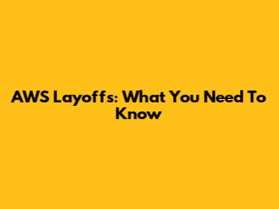AWS Layoffs: What You Need To Know