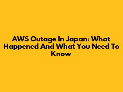 AWS Outage In Japan: What Happened And What You Need To Know