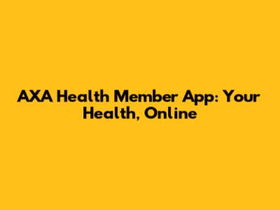 AXA Health Member App: Your Health, Online