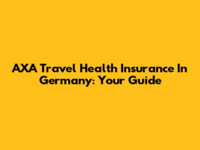 AXA Travel Health Insurance In Germany: Your Guide
