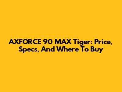 AXFORCE 90 MAX Tiger: Price, Specs, And Where To Buy