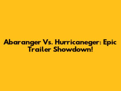 Abaranger Vs. Hurricaneger: Epic Trailer Showdown!