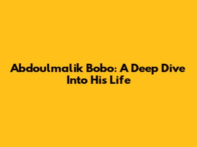 Abdoulmalik Bobo: A Deep Dive Into His Life