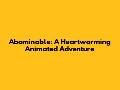 Abominable: A Heartwarming Animated Adventure