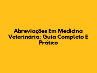 Abreviações Em Medicina Veterinária: Guia Completo E Prático