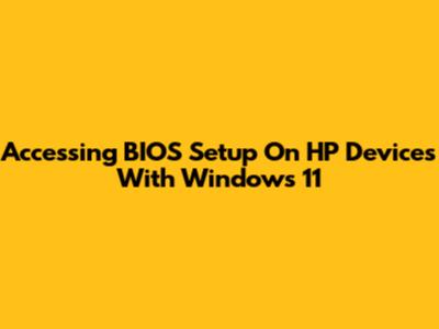 Accessing BIOS Setup On HP Devices With Windows 11
