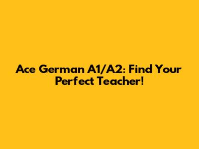Ace German A1/A2: Find Your Perfect Teacher!