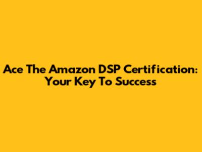 Ace The Amazon DSP Certification: Your Key To Success
