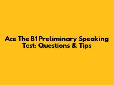 Ace The B1 Preliminary Speaking Test: Questions & Tips