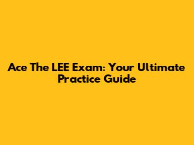 Ace The LEE Exam: Your Ultimate Practice Guide