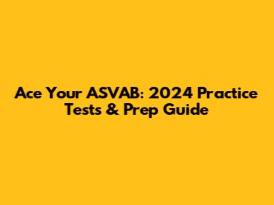 Ace Your ASVAB: 2024 Practice Tests & Prep Guide
