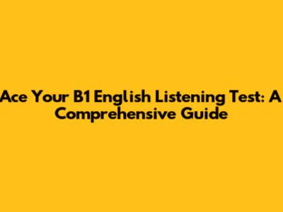 Ace Your B1 English Listening Test: A Comprehensive Guide