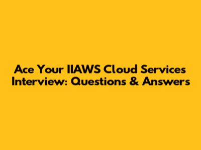 Ace Your IIAWS Cloud Services Interview: Questions & Answers