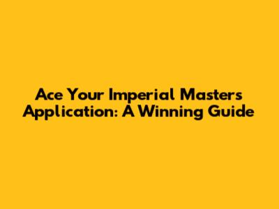 Ace Your Imperial Masters Application: A Winning Guide