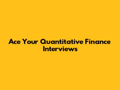 Ace Your Quantitative Finance Interviews