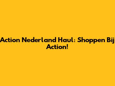 Action Nederland Haul: Shoppen Bij Action!