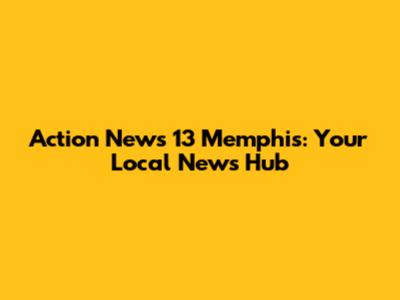Action News 13 Memphis: Your Local News Hub