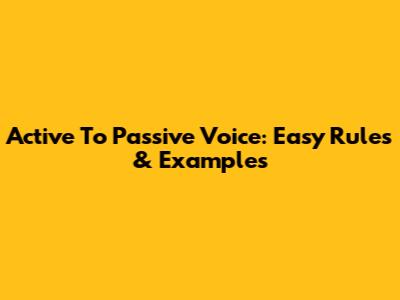 Active To Passive Voice: Easy Rules & Examples