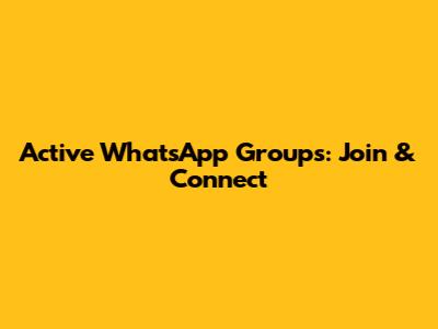 Active WhatsApp Groups: Join & Connect