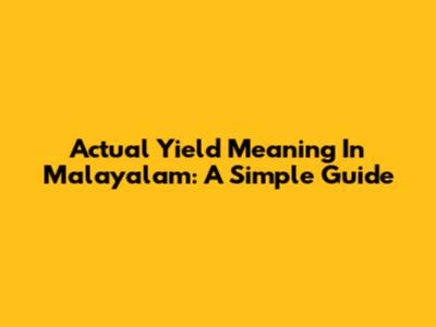 Actual Yield Meaning In Malayalam: A Simple Guide