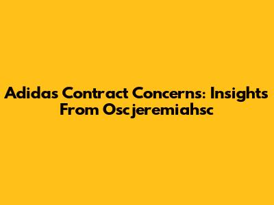 Adidas Contract Concerns: Insights From Oscjeremiahsc