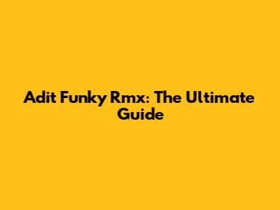 Adit Funky Rmx: The Ultimate Guide