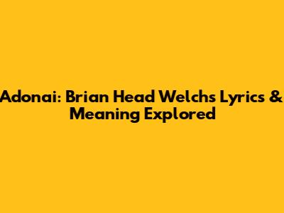 Adonai: Brian 'Head' Welch's Lyrics & Meaning Explored