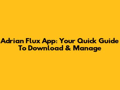 Adrian Flux App: Your Quick Guide To Download & Manage