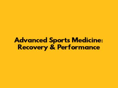 Advanced Sports Medicine: Recovery & Performance