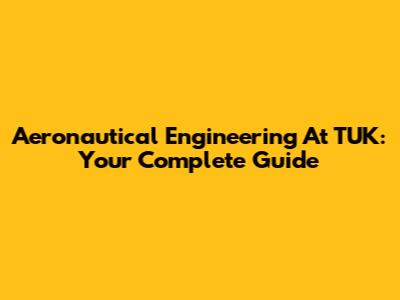 Aeronautical Engineering At TUK: Your Complete Guide