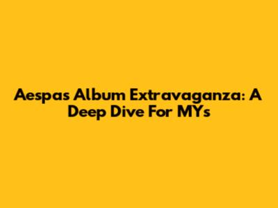 Aespa's Album Extravaganza: A Deep Dive For MYs