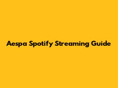 Aespa Spotify Streaming Guide