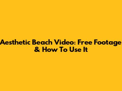 Aesthetic Beach Video: Free Footage & How To Use It