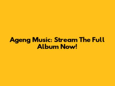 Ageng Music: Stream The Full Album Now!
