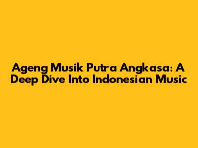 Ageng Musik Putra Angkasa: A Deep Dive Into Indonesian Music
