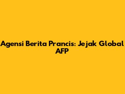 Agensi Berita Prancis: Jejak Global AFP