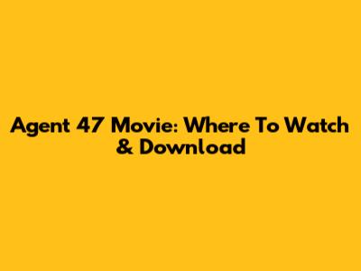 Agent 47 Movie: Where To Watch & Download